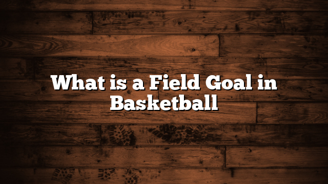 What is a Field Goal in Basketball