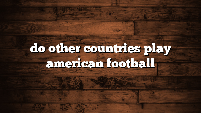 do other countries play american football