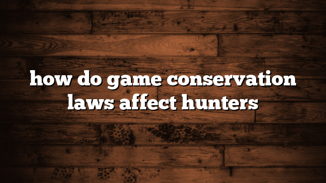 how do game conservation laws affect hunters