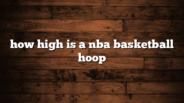 how high is a nba basketball hoop