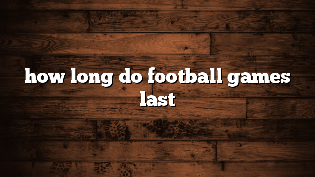 how long do football games last