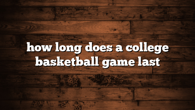 how long does a college basketball game last