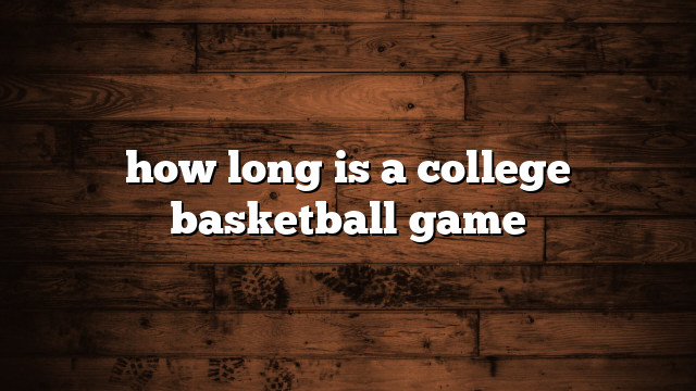 how long is a college basketball game