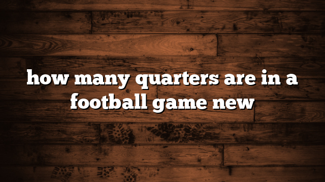 how many quarters are in a football game new