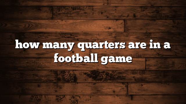 how many quarters are in a football game