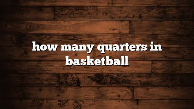 how many quarters in basketball