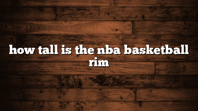 how tall is the nba basketball rim