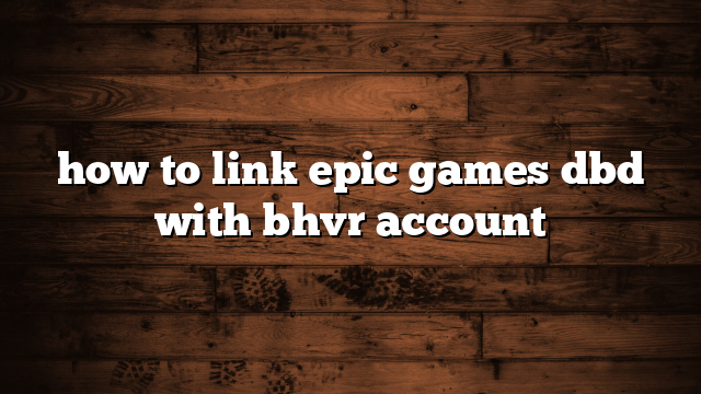 how to link epic games dbd with bhvr account