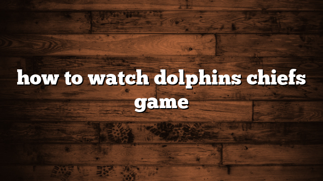 how to watch dolphins chiefs game