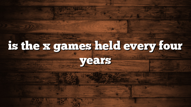 is the x games held every four years