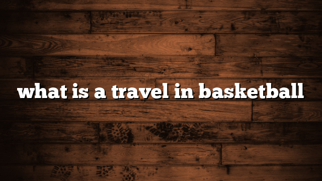 what is a travel in basketball