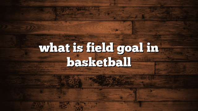 what is field goal in basketball