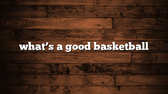 what’s a good basketball