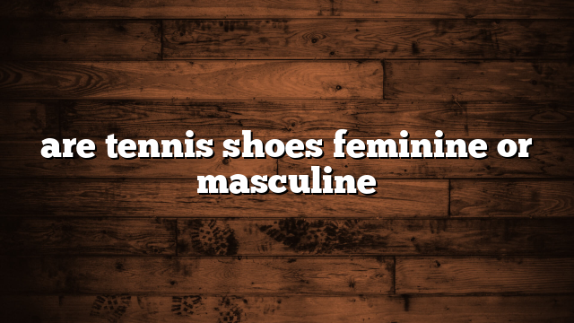 are tennis shoes feminine or masculine