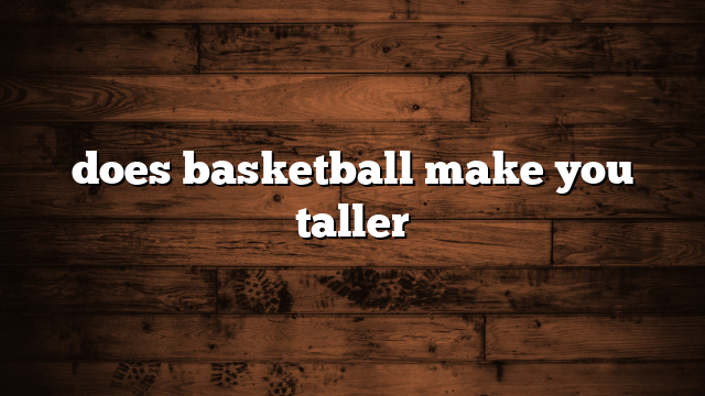 does basketball make you taller