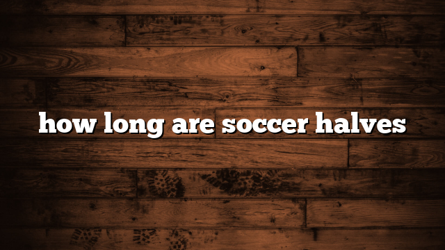 how long are soccer halves