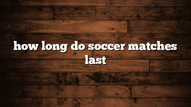 how long do soccer matches last