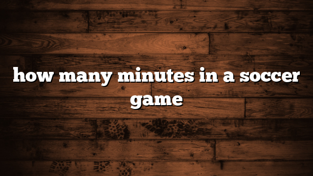 how many minutes in a soccer game