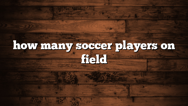 how many soccer players on field