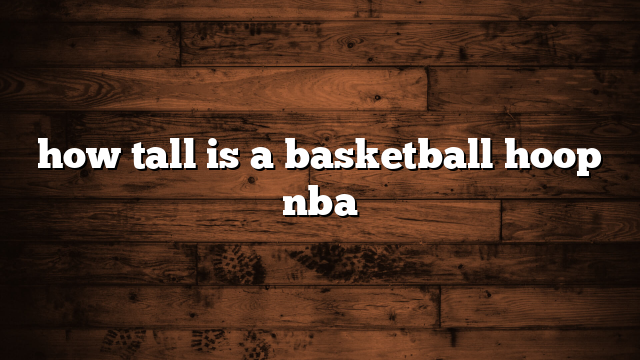 how tall is a basketball hoop nba