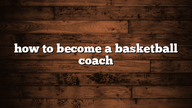 how to become a basketball coach