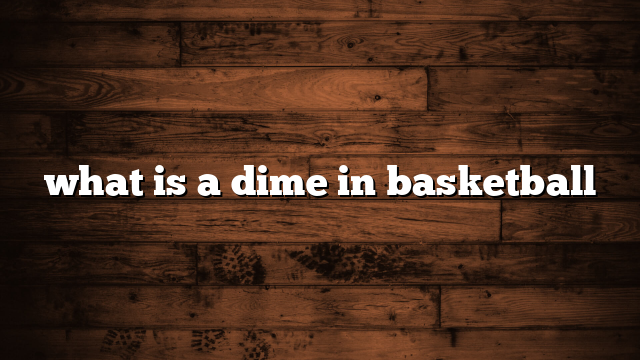 what is a dime in basketball