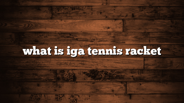 what is iga tennis racket