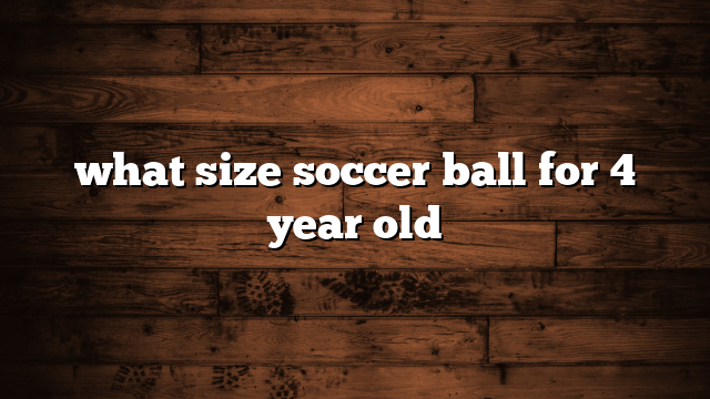 what size soccer ball for 4 year old