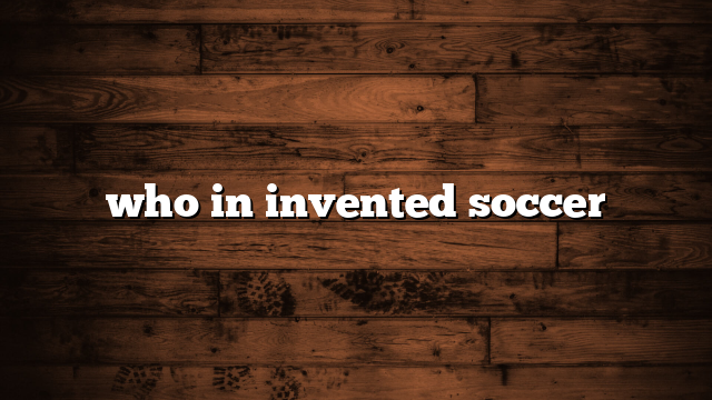 who in invented soccer