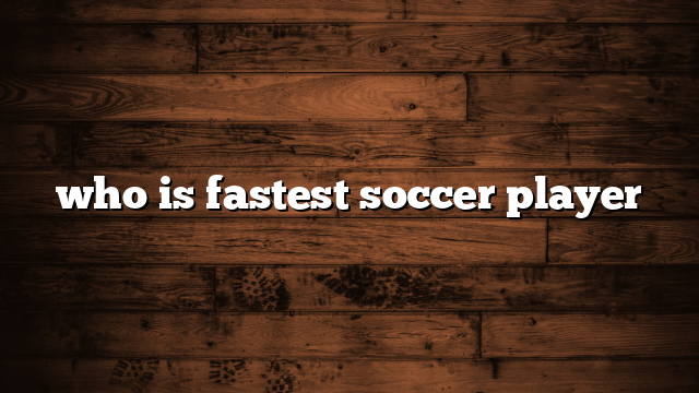 who is fastest soccer player