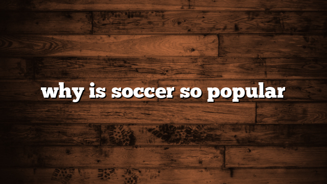 why is soccer so popular