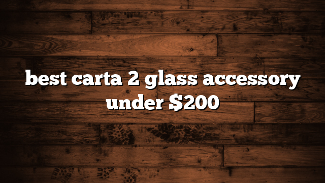 best carta 2 glass accessory under $200