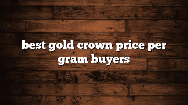 best gold crown price per gram buyers