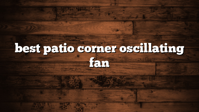 best patio corner oscillating fan