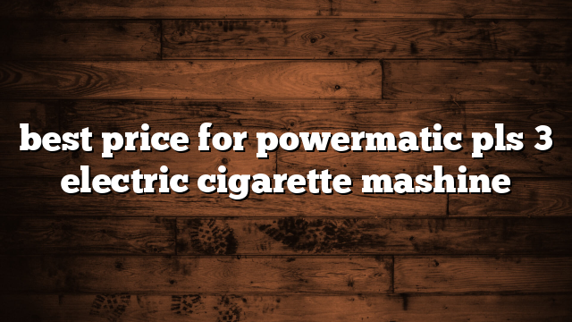 best price for powermatic pls 3 electric cigarette mashine