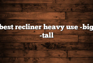 best recliner heavy use -big -tall