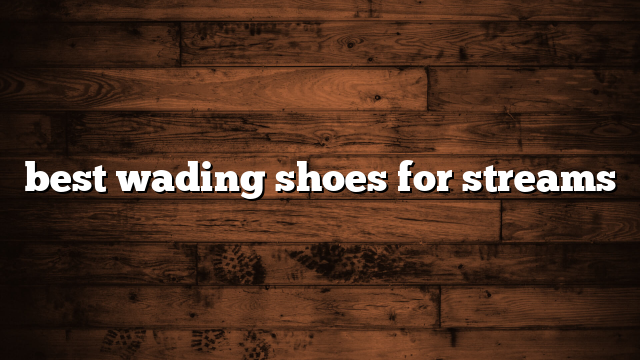 best wading shoes for streams