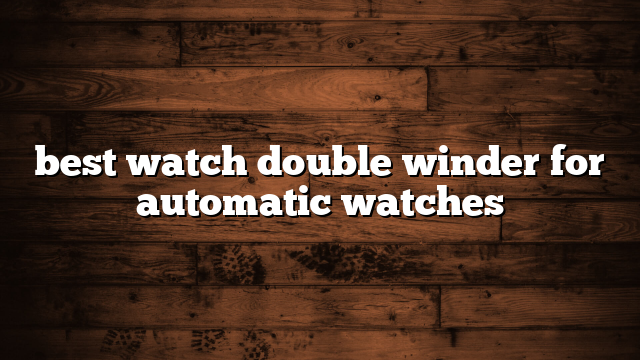 best watch double winder for automatic watches