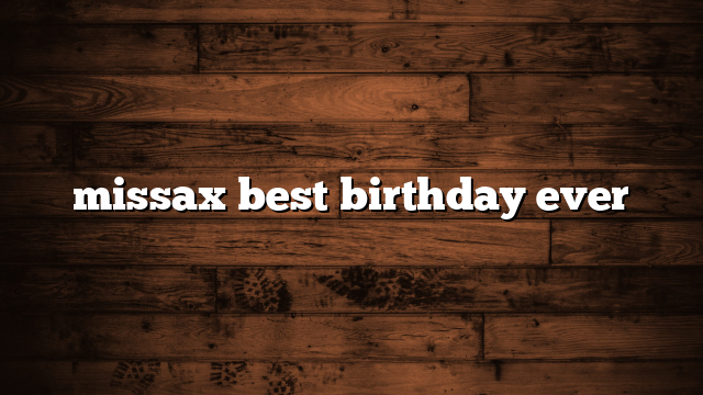 missax best birthday ever